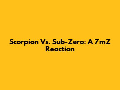 Scorpion Vs. Sub-Zero: A 7mZ Reaction