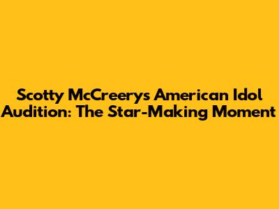 Scotty McCreery's American Idol Audition: The Star-Making Moment