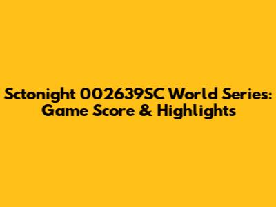 Sctonight 002639SC World Series: Game Score & Highlights