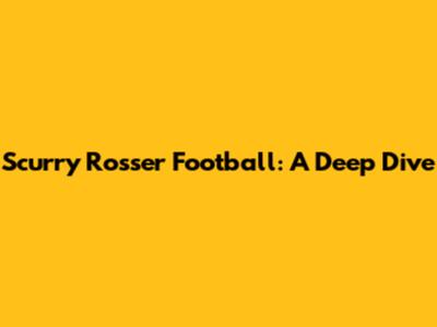 Scurry Rosser Football: A Deep Dive