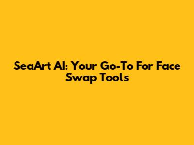 SeaArt AI: Your Go-To For Face Swap Tools