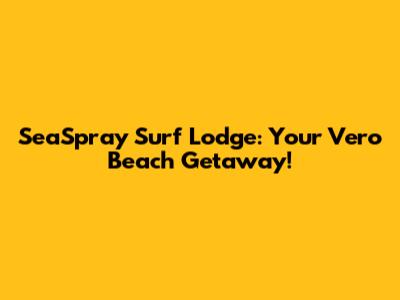SeaSpray Surf Lodge: Your Vero Beach Getaway!