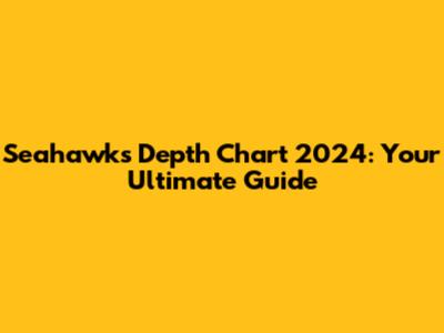 Seahawks Depth Chart 2024: Your Ultimate Guide
