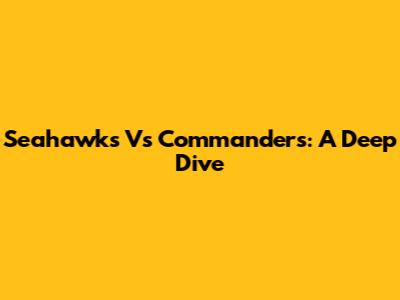 Seahawks Vs Commanders: A Deep Dive