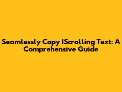 Seamlessly Copy IScrolling Text: A Comprehensive Guide