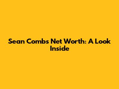 Sean Combs' Net Worth: A Look Inside