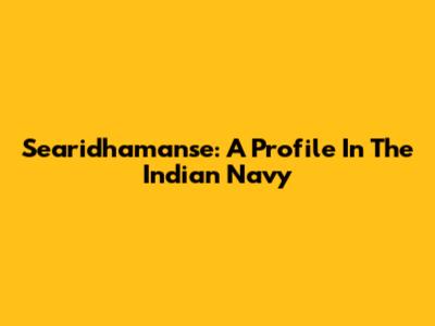 Searidhamanse: A Profile In The Indian Navy