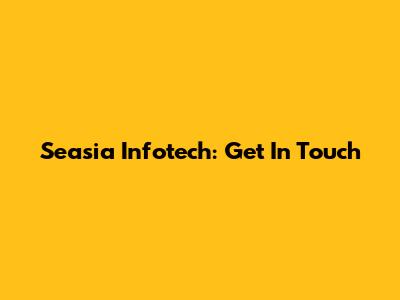 Seasia Infotech: Get In Touch