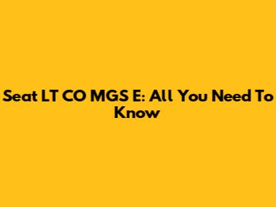 Seat LT CO MGS E: All You Need To Know