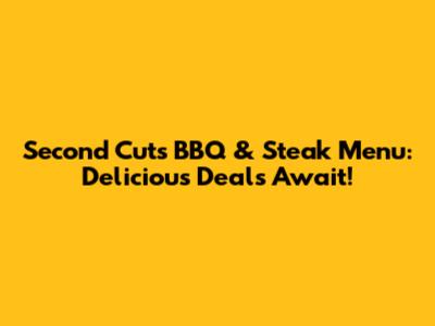 Second Cuts BBQ & Steak Menu: Delicious Deals Await!