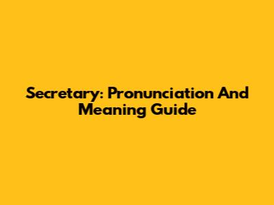 Secretary: Pronunciation And Meaning Guide