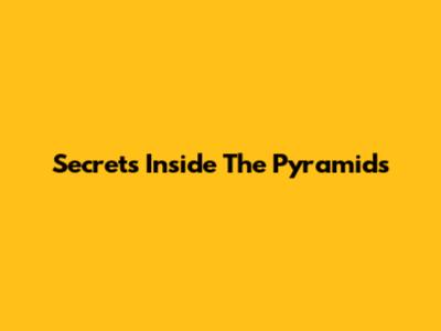Secrets Inside The Pyramids