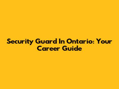 Security Guard In Ontario: Your Career Guide