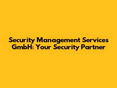Security Management Services GmbH: Your Security Partner
