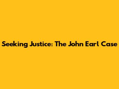 Seeking Justice: The John Earl Case
