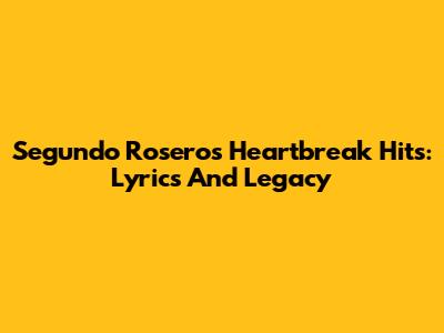 Segundo Rosero's Heartbreak Hits: Lyrics And Legacy
