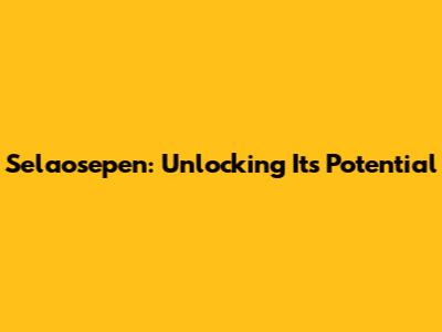 Selaosepen: Unlocking Its Potential