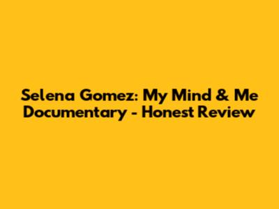 Selena Gomez: My Mind & Me Documentary - Honest Review