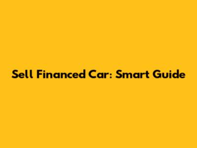 Sell Financed Car: Smart Guide