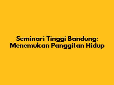 Seminari Tinggi Bandung: Menemukan Panggilan Hidup