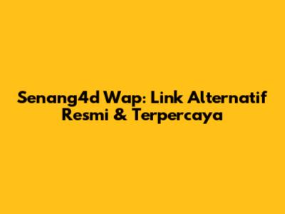Senang4d Wap: Link Alternatif Resmi & Terpercaya
