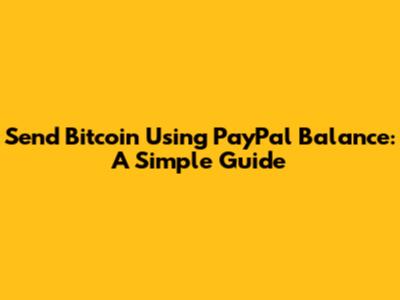 Send Bitcoin Using PayPal Balance: A Simple Guide
