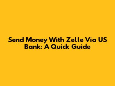 Send Money With Zelle Via US Bank: A Quick Guide