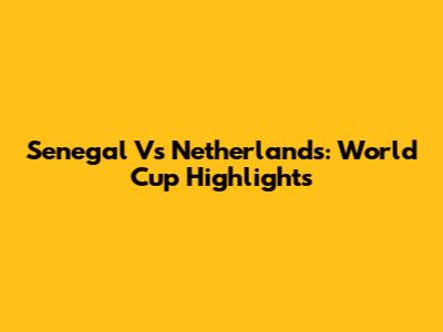 Senegal Vs Netherlands: World Cup Highlights