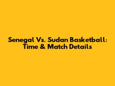 Senegal Vs. Sudan Basketball: Time & Match Details