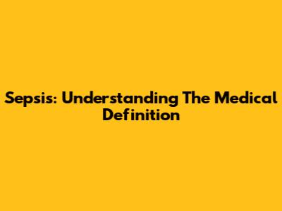 Sepsis: Understanding The Medical Definition