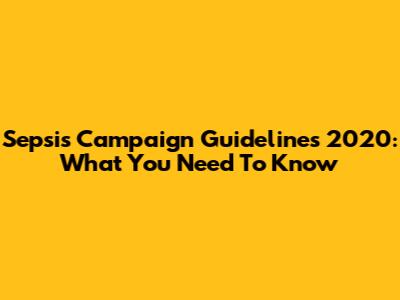 Sepsis Campaign Guidelines 2020: What You Need To Know