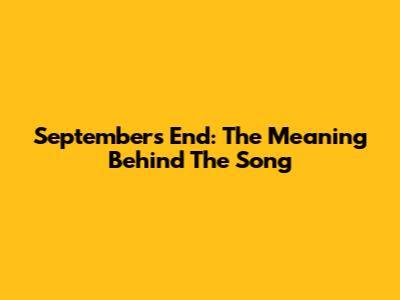 September's End: The Meaning Behind The Song