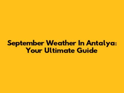 September Weather In Antalya: Your Ultimate Guide