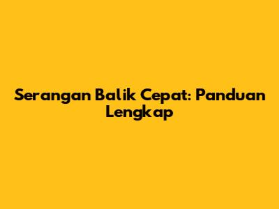 Serangan Balik Cepat: Panduan Lengkap