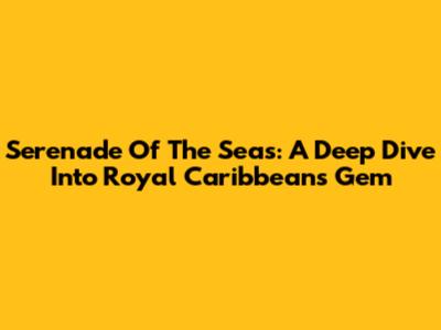 Serenade Of The Seas: A Deep Dive Into Royal Caribbean's Gem