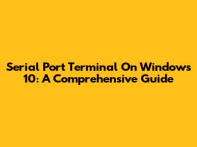 Serial Port Terminal On Windows 10: A Comprehensive Guide