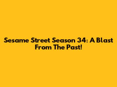 Sesame Street Season 34: A Blast From The Past!