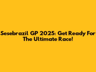 Sesebrazil GP 2025: Get Ready For The Ultimate Race!