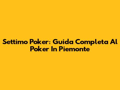 Settimo Poker: Guida Completa Al Poker In Piemonte
