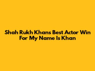 Shah Rukh Khan's Best Actor Win For My Name Is Khan