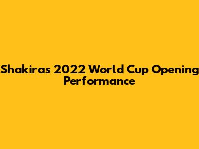 Shakira's 2022 World Cup Opening Performance