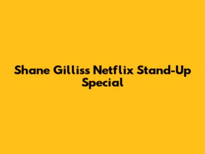 Shane Gillis's Netflix Stand-Up Special
