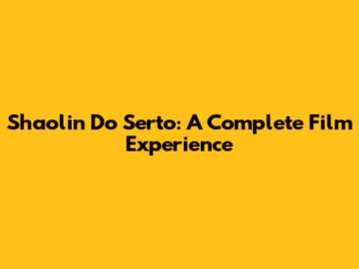 Shaolin Do Serto: A Complete Film Experience