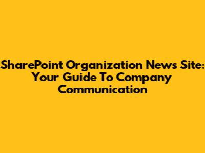 SharePoint Organization News Site: Your Guide To Company Communication