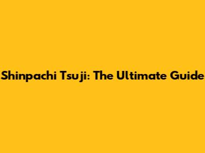 Shinpachi Tsuji: The Ultimate Guide