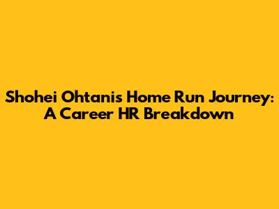 Shohei Ohtani's Home Run Journey: A Career HR Breakdown