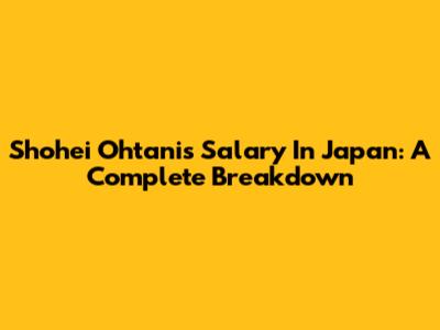 Shohei Ohtani's Salary In Japan: A Complete Breakdown