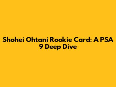 Shohei Ohtani Rookie Card: A PSA 9 Deep Dive