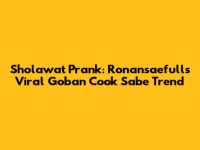 Sholawat Prank: Ronansaefull's Viral 'Goban Cook Sabe' Trend