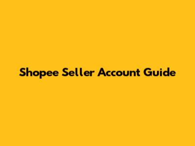 Shopee Seller Account Guide
